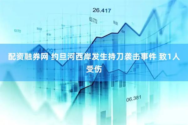 配资融券网 约旦河西岸发生持刀袭击事件 致1人受伤